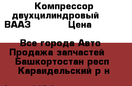 Компрессор двухцилиндровый  130 ВААЗ-3509-20 › Цена ­ 7 000 - Все города Авто » Продажа запчастей   . Башкортостан респ.,Караидельский р-н